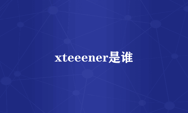 xteeener是谁