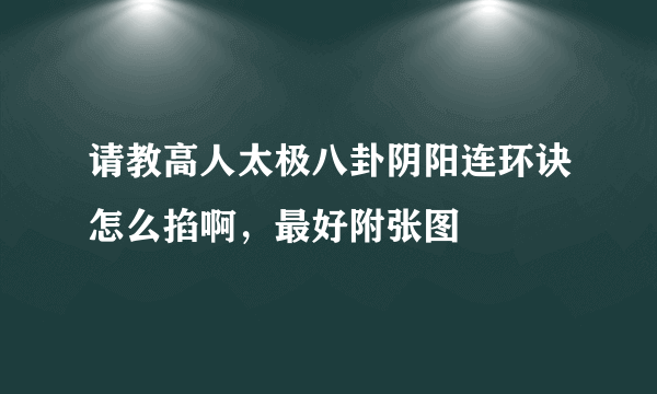 请教高人太极八卦阴阳连环诀怎么掐啊，最好附张图