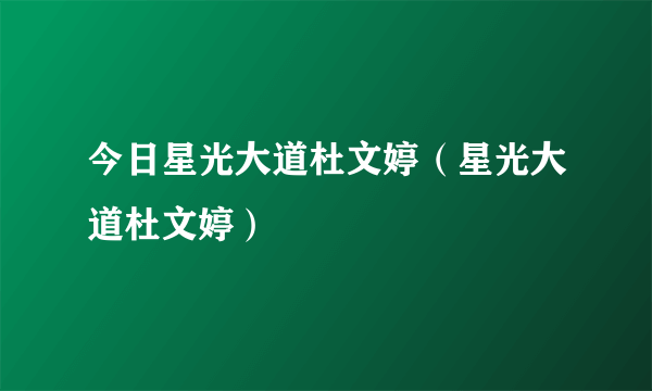 今日星光大道杜文婷（星光大道杜文婷）