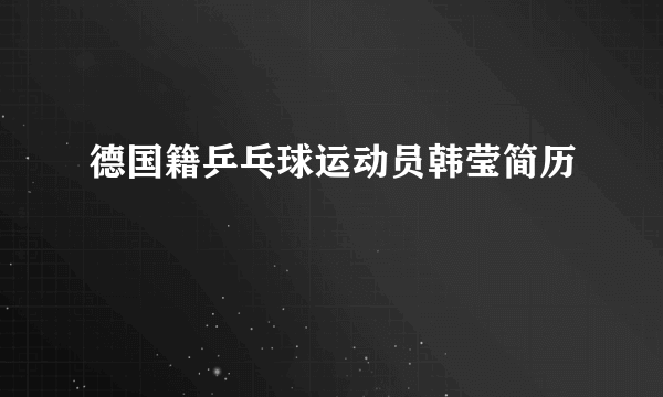 德国籍乒乓球运动员韩莹简历