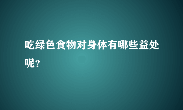 吃绿色食物对身体有哪些益处呢？