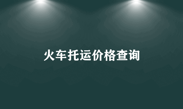 火车托运价格查询