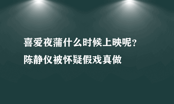 喜爱夜蒲什么时候上映呢？  陈静仪被怀疑假戏真做