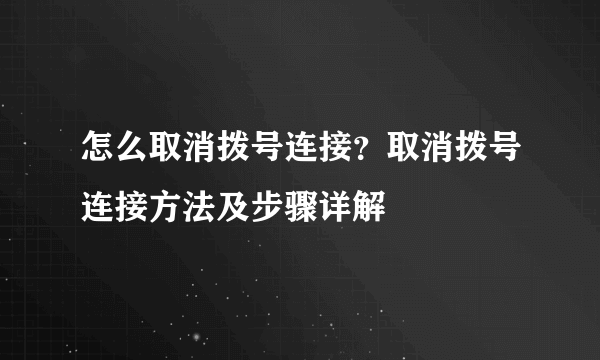 怎么取消拨号连接？取消拨号连接方法及步骤详解