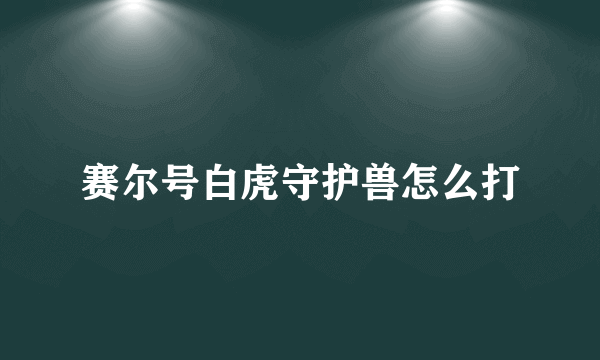 赛尔号白虎守护兽怎么打