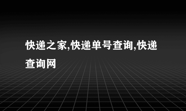 快递之家,快递单号查询,快递查询网