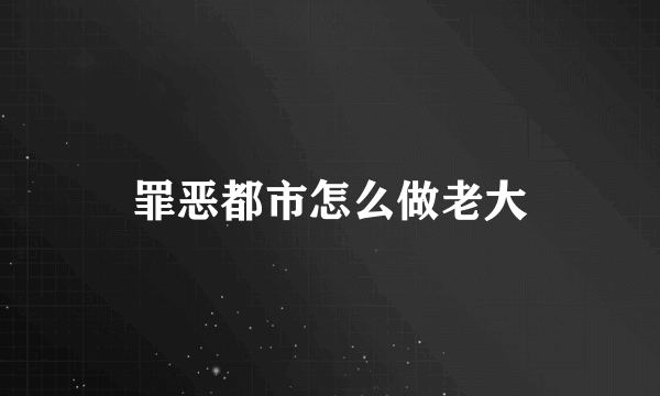 罪恶都市怎么做老大