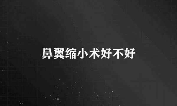 鼻翼缩小术好不好