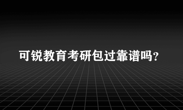 可锐教育考研包过靠谱吗？