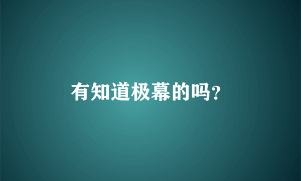 有知道极幕的吗？