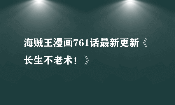 海贼王漫画761话最新更新《长生不老术！》