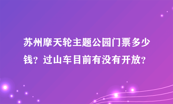苏州摩天轮主题公园门票多少钱？过山车目前有没有开放？