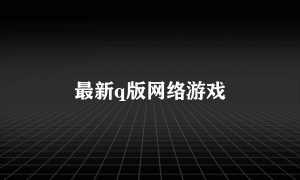 最新q版网络游戏
