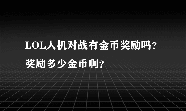 LOL人机对战有金币奖励吗？奖励多少金币啊？
