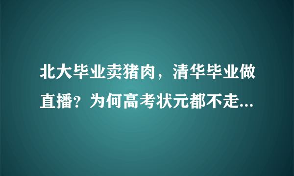 北大毕业卖猪肉，清华毕业做直播？为何高考状元都不走寻常路？