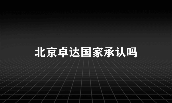 北京卓达国家承认吗
