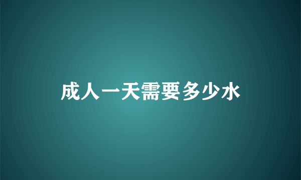 成人一天需要多少水