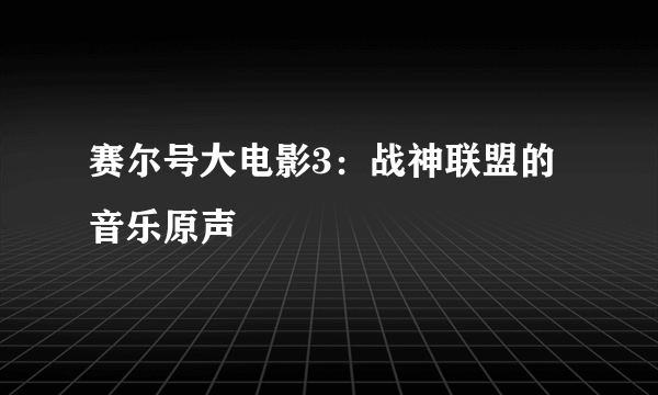 赛尔号大电影3：战神联盟的音乐原声