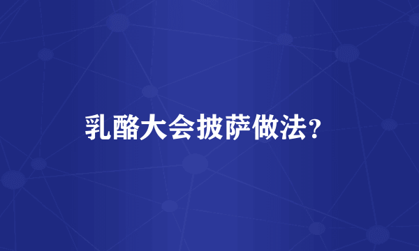 乳酪大会披萨做法？