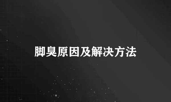 脚臭原因及解决方法