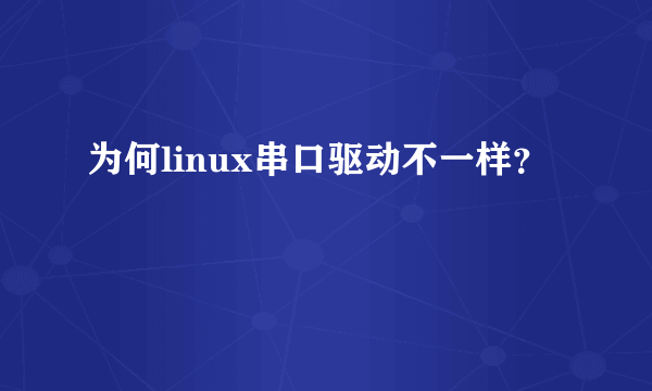为何linux串口驱动不一样？