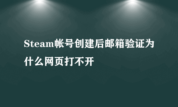 Steam帐号创建后邮箱验证为什么网页打不开