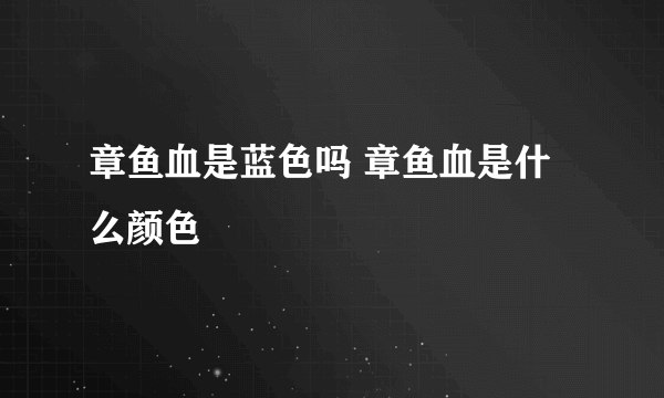 章鱼血是蓝色吗 章鱼血是什么颜色