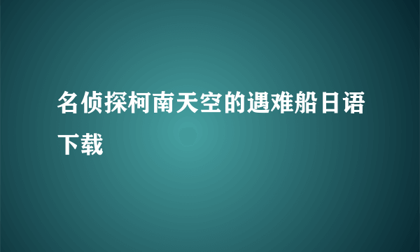 名侦探柯南天空的遇难船日语下载