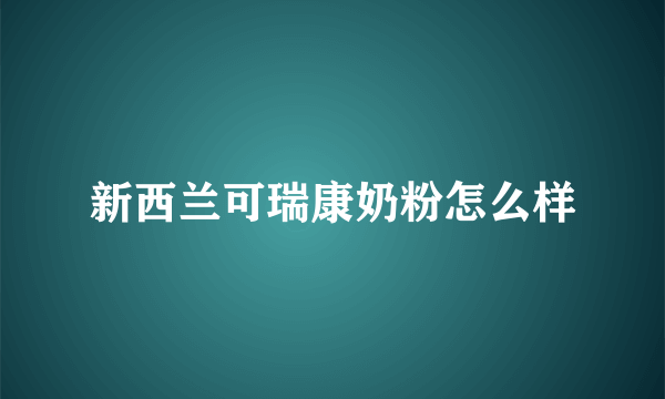 新西兰可瑞康奶粉怎么样