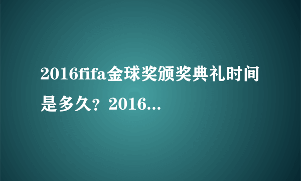 2016fifa金球奖颁奖典礼时间是多久？2016金球奖什么时候颁奖