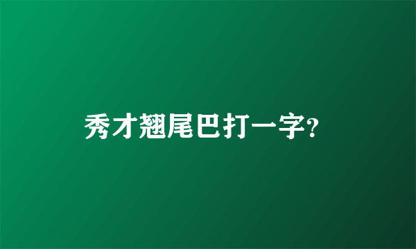 秀才翘尾巴打一字？