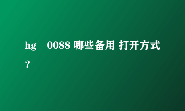 hg‌0088 哪些备用 打开方式？