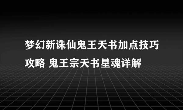 梦幻新诛仙鬼王天书加点技巧攻略 鬼王宗天书星魂详解