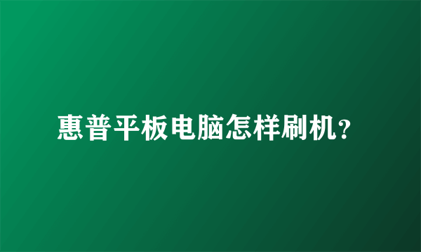 惠普平板电脑怎样刷机？